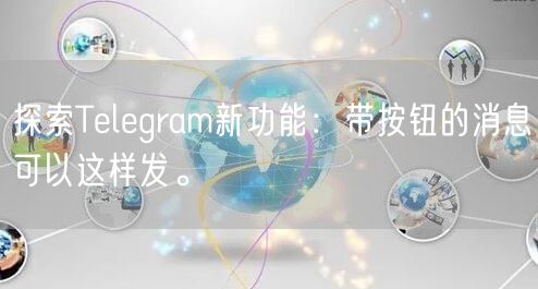 探索Telegram新功能：带按钮的消息可以这样发。