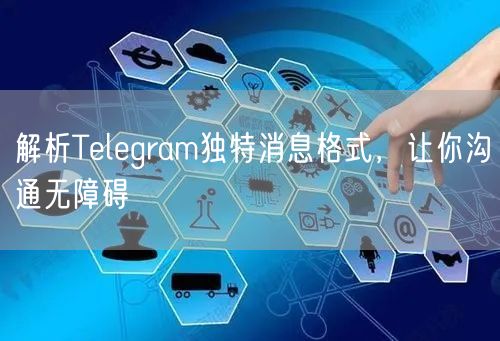解析Telegram独特消息格式，让你沟通无障碍