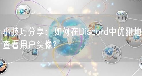 小技巧分享：如何在Discord中优雅地查看用户头像?