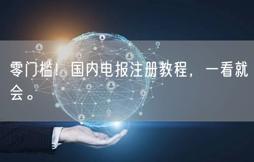 零门槛！国内电报注册教程，一看就会。