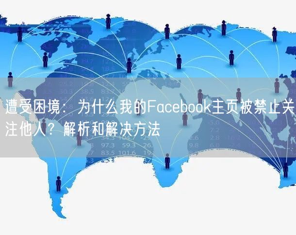 遭受困境：为什么我的Facebook主页被禁止关注他人？解析和解决方法